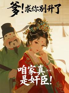 爹！求你别升了，咱家真是奸臣！